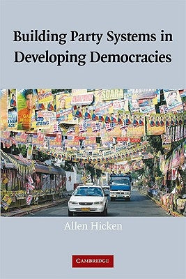 Building Party Systems in Developing Democracies by Hicken, Allen