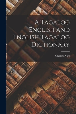 A Tagalog English and English Tagalog Dictionary by Nigg, Charles