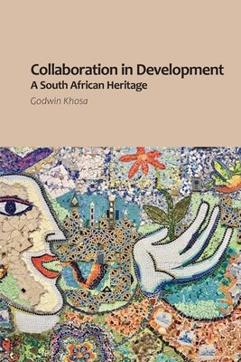 Collaboration in Development: A South African Heritage by Khosa, Godwin