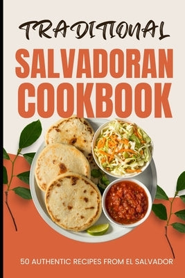 Traditional Salvadoran Cookbook: 50 Authentic Recipes from El Salvador by Baker, Ava