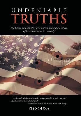 Undeniable Truths: The Clear and Simple Facts Surrounding the Murder of President John F. Kennedy by Souza, Ed