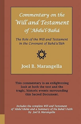 Commentary on the Will and Testament of 'Abdu'l-Bahá: The Role of the Will and Testament in the Covenant of Bahá'u'lláh by Marangella, Joel B.