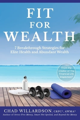 Fit for Wealth: 7 Breakthrough Strategies for Elite Health and Abundant Wealth by Willardson, Chad