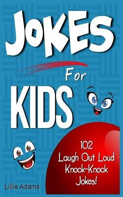 Jokes For Kids: 102 Laugh Out Loud Knock-Knock Jokes For Kids! by Adams, Lillie