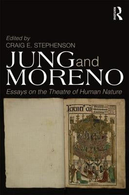 Jung and Moreno: Essays on the theatre of human nature by Stephenson, Craig E.