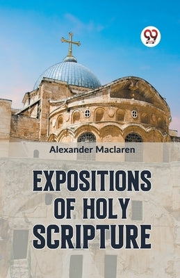 Expositions Of Holy Scripture by MacLaren, Alexander