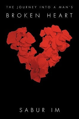 The Journey Into a Man's Broken Heart by Sabur Im