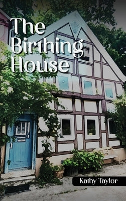 The Birthing House by Taylor, Kathy