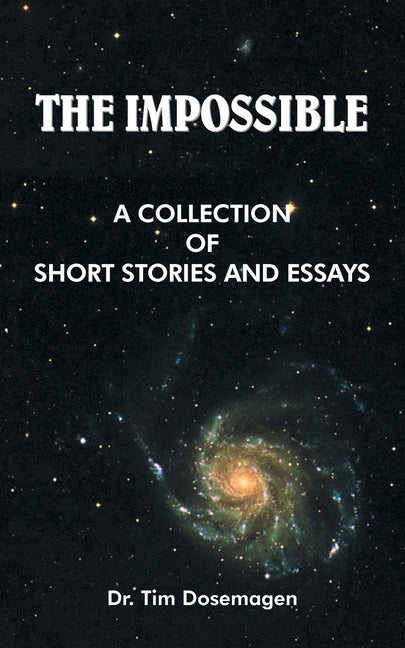 The Impossible: A Collection of Short Stories and Essays by Dosemagen, Tim