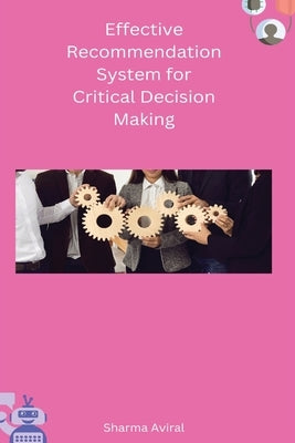 Effective Recommendation System for Critical Decision Making by Sharma, Aviral