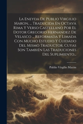 La Eneyda De Publio Virgilio Maron, ... Traducida En Octava Rima Y Verso Castellano Por El Dotor Gregorio Hernandez De Velasco ... Reformada Y Limada by Mar&#195;&#179;n, Publio Virgilio