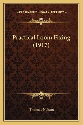 Practical Loom Fixing (1917) by Nelson, Thomas