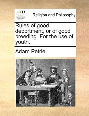 Rules of good deportment, or of good breeding. For the use of youth. by Petrie, Adam