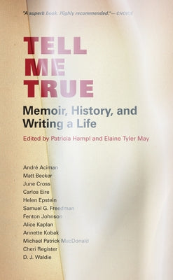 Tell Me True: Memoir, History, and Writing a Life by Hampl, Patricia