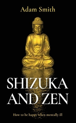 Shizuka and Zen How to be Happy When Mentally Ill by Smith, Adam