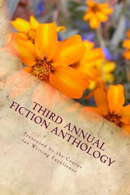 Third Annual Fiction Anthology: Edited by Janie Sullivan, Director, Center for Writing Excellence by Excellence, Center for Writing