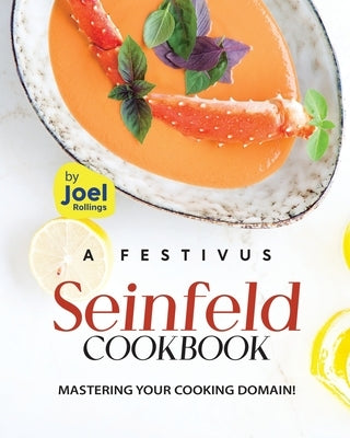 A Festivus Seinfeld Cookbook: Mastering Your Cooking Domain! by Rollings, Joel