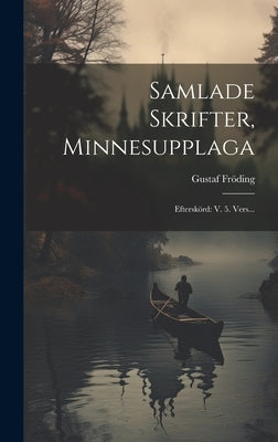 Samlade Skrifter, Minnesupplaga: Efterskörd: V. 5. Vers... by FrÃ¶ding, Gustaf
