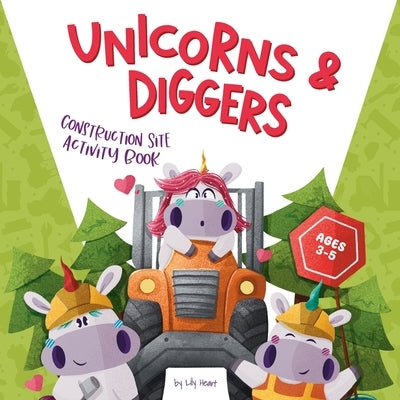 Unicorns & Diggers: Construction Site Activity Book for Ages 3-5 by Heart, Lily