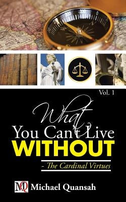What You Can't Live Without - The Cardinal Virtues by Quansah, Michael