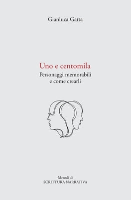 Uno e centomila: Personaggi memorabili e come crearli by Gatta, Gianluca