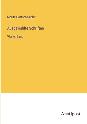 Ausgewählte Schriften: Vierter Band by Saphir, Moritz Gottlieb
