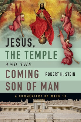 Jesus, the Temple and the Coming Son of Man: A Commentary on Mark 13 by Stein, Robert H.
