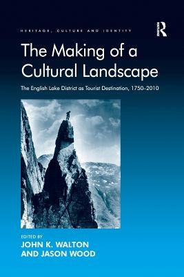The Making of a Cultural Landscape: The English Lake District as Tourist Destination, 1750-2010 by Wood, Jason