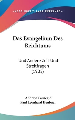 Das Evangelium Des Reichtums: Und Andere Zeit Und Streitfragen (1905) by Carnegie, Andrew