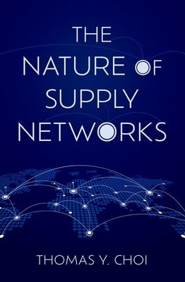 The Nature of Supply Networks by Choi, Thomas Y.