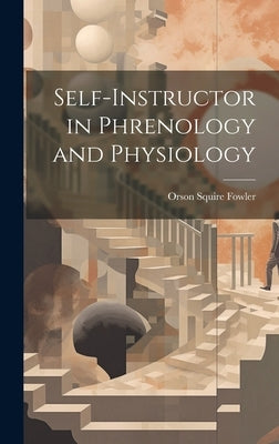 Self-Instructor in Phrenology and Physiology by Fowler, Orson Squire