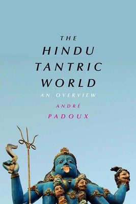 The Hindu Tantric World: An Overview by Padoux, AndrÃ©
