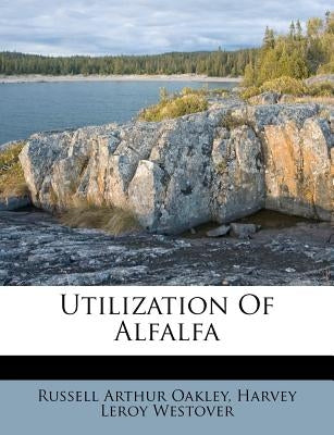 Utilization of Alfalfa by Oakley, Russell Arthur
