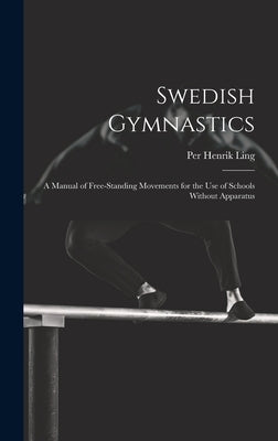 Swedish Gymnastics: a Manual of Free-standing Movements for the Use of Schools Without Apparatus by Ling, Per Henrik 1776-1839