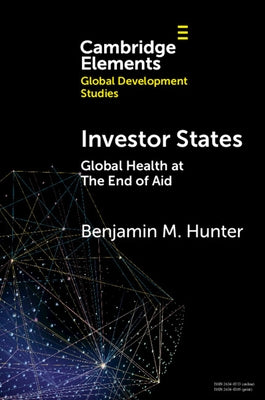 Investor States: Global Health at the End of Aid by Hunter, Benjamin M.