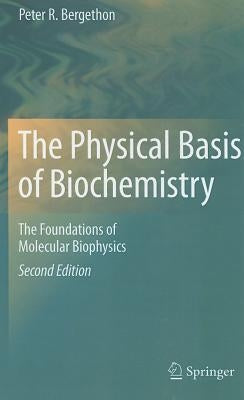 The Physical Basis of Biochemistry: The Foundations of Molecular Biophysics by Bergethon, Peter R.