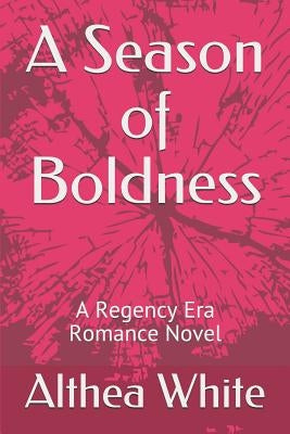 A Season of Boldness: A Regency Era Romance Novel by White, Althea