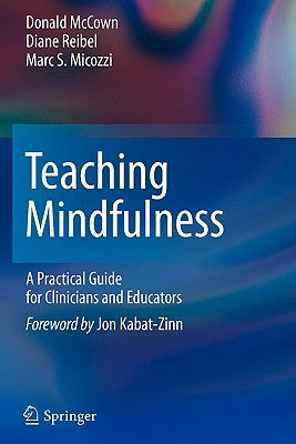Teaching Mindfulness: A Practical Guide for Clinicians and Educators by McCown, Donald