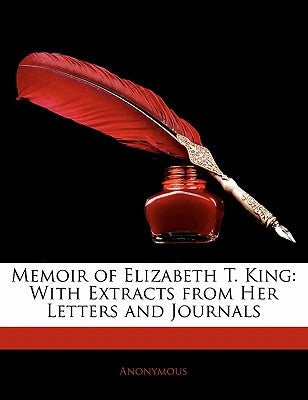 Memoir of Elizabeth T. King: With Extracts from Her Letters and Journals by Anonymous
