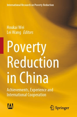 Poverty Reduction in China: Achievements, Experience and International Cooperation by Wei, Houkai