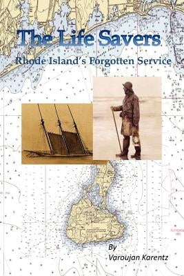 The Life Savers: Rhode Island's Forgotten Service by Karentz, Varoujan