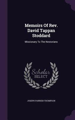 Memoirs Of Rev. David Tappan Stoddard: Missionary To The Nestorians by Thompson, Joseph Parrish