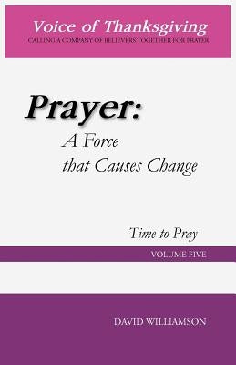 Prayer: A Force That Causes Change: Time to Pray: Volume 5 by Williamson, David