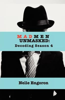 Mad Men Unmasked: Decoding Season 4 by Engoron, Nelle