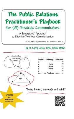 The Public Relations Practitioner's Playbook for (All) Strategic Communicators: A Synergized* Approach to Effective Two-Way Communication (*The Whole by Litwin Apr Fellow Prsa, M. Larry