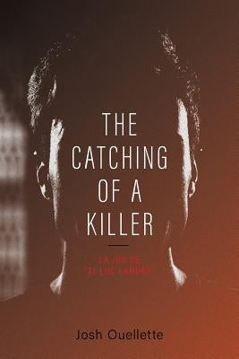 The Catching Of A Killer: La job de "Ti-Luc Landry" by Ouellette, Josh
