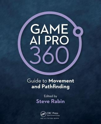Game AI Pro 360: Guide to Movement and Pathfinding by Rabin, Steve