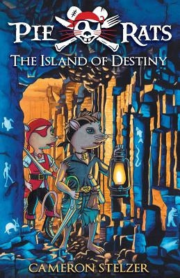 The Island of Destiny: Pie Rats Book 3 by Stelzer, Cameron Paul