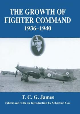 Growth of Fighter Command, 1936-1940: Air Defence of Great Britain, Volume 1 by James, T. C. G.