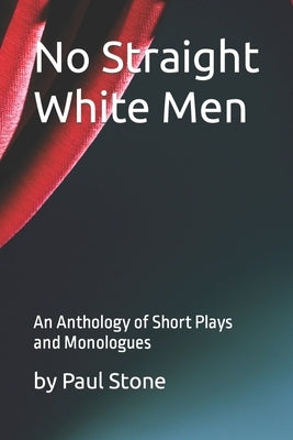 No Straight White Men: An Anthology of Short Plays and Monologues by Stone, Paul